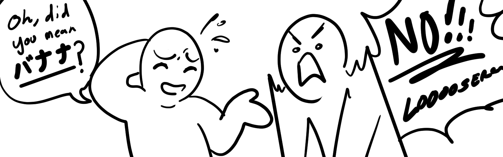 A guy guessing what another guy meant, and the other guy getting unrealistically angry at him for being wrong.