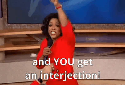 Oprah meme where she points at everyone, but it says 'and YOU get an interjection!'